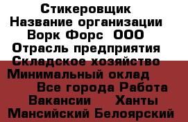 Стикеровщик › Название организации ­ Ворк Форс, ООО › Отрасль предприятия ­ Складское хозяйство › Минимальный оклад ­ 27 000 - Все города Работа » Вакансии   . Ханты-Мансийский,Белоярский г.